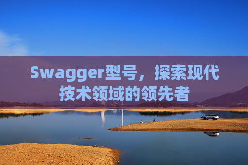 Swagger型号,探索现代技术领域的领先者